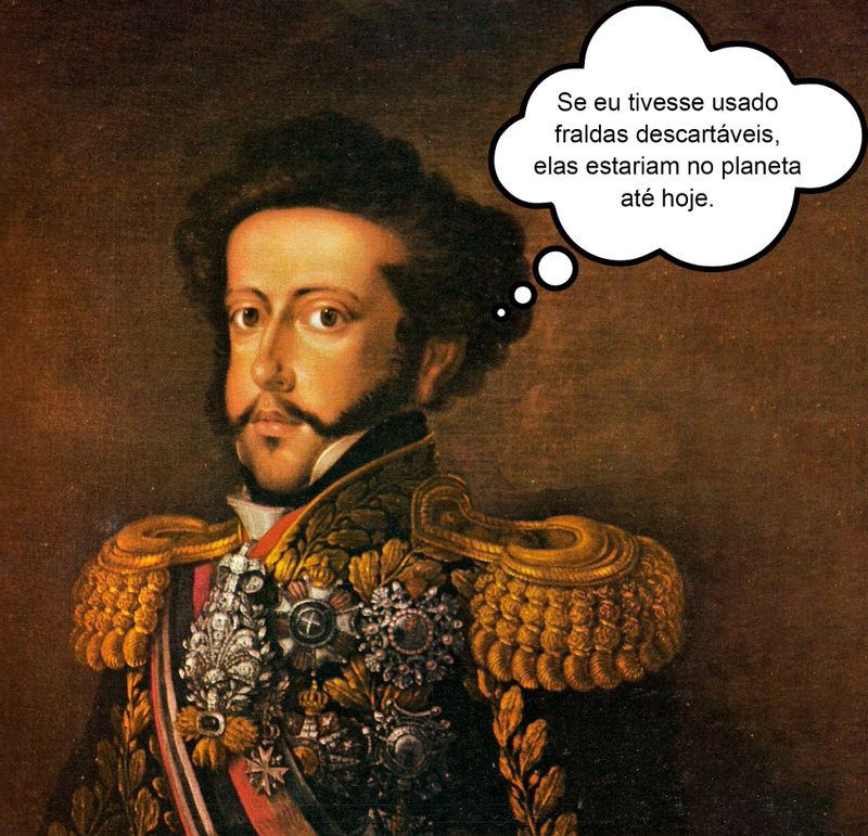 Imagem ilustrativa de Dom Pedro I com um pensamento: se eu tivesse usado fraldas descartáveis, elas estariam no planeta até hoje